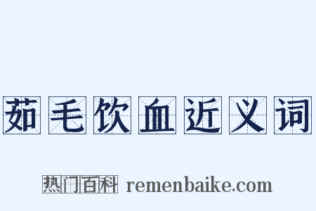 茹毛饮血近义词是什么意思的图片